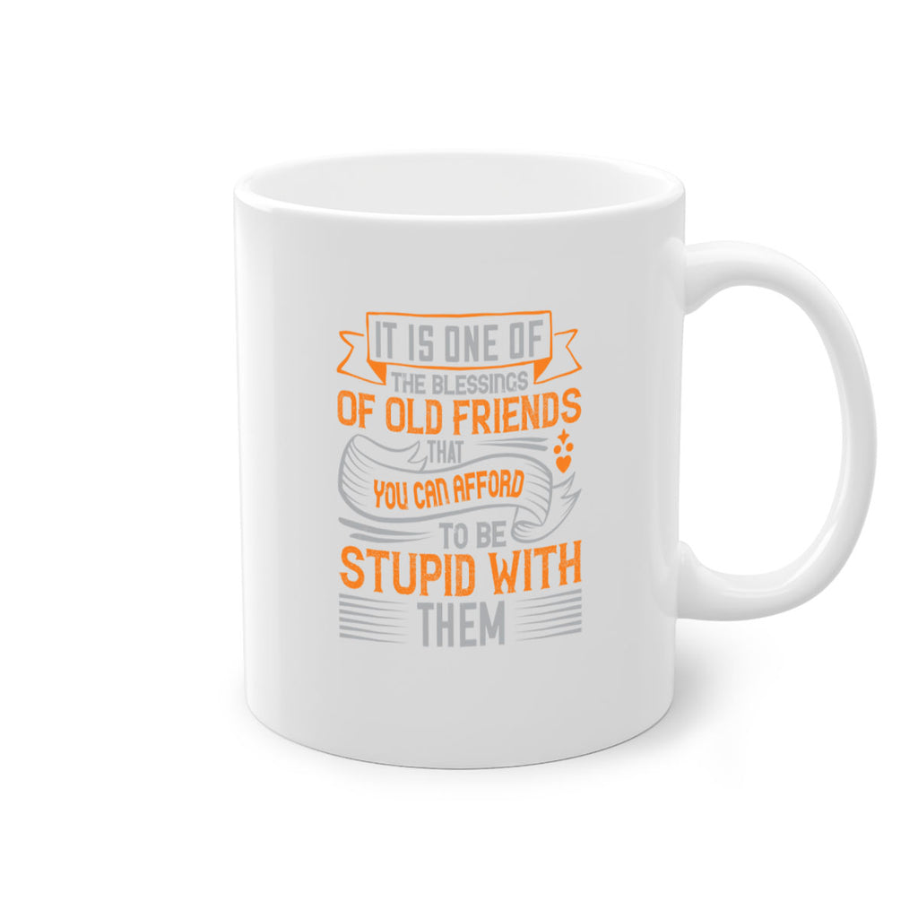 It is one of the blessings of old friends that you can afford to be stupid with them Style 77#- best friend-Mug / Coffee Cup