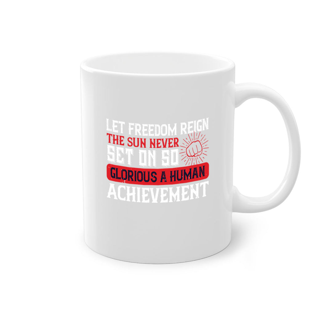 Let freedom reign The sun never set on so glorious a human achievement Style 125#- 4th Of July-Mug / Coffee Cup