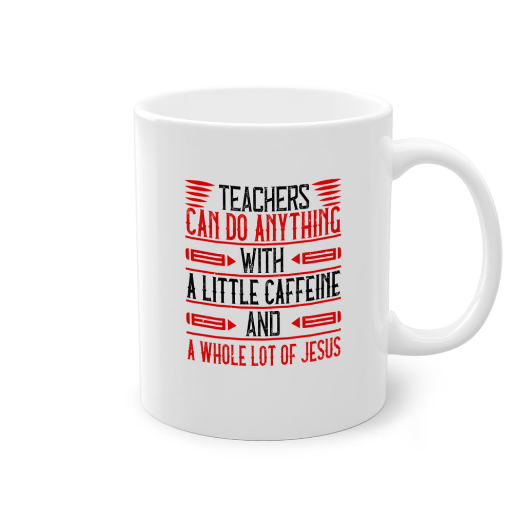Teachers Can Do Anything With A Little Caffeine And A Whole Lot Of Jesus Style 10#- teacher-Mug / Coffee Cup