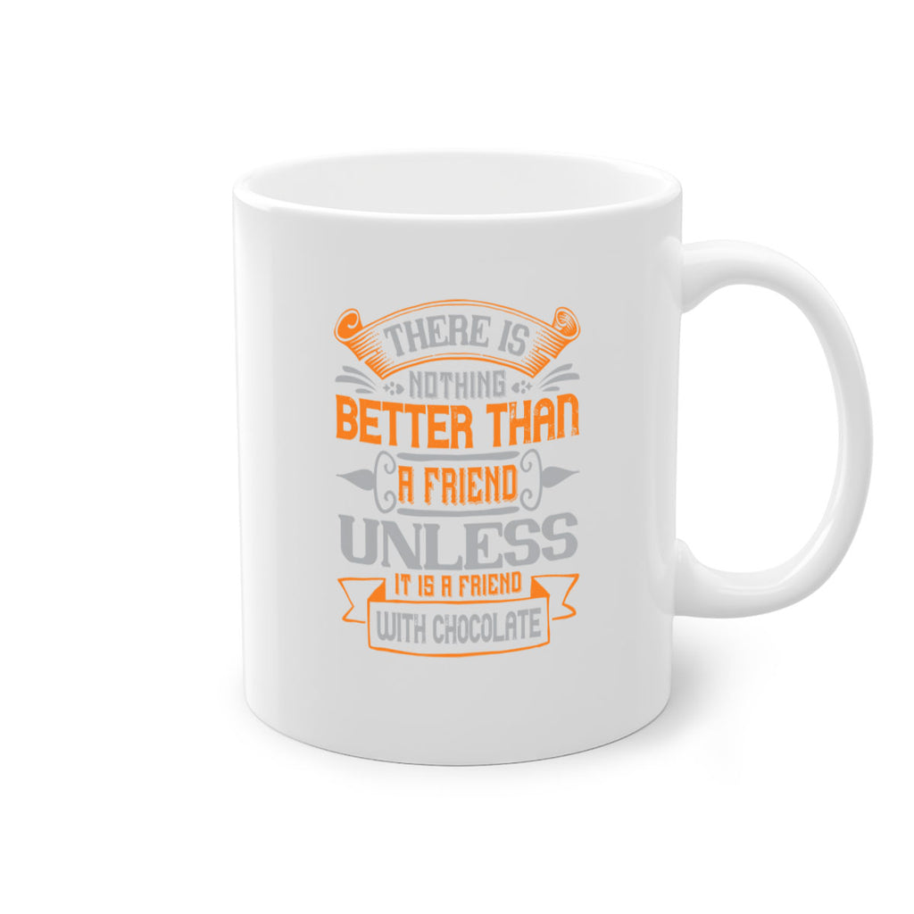 There is nothing better than a friend unless it is a friend with chocolate Style 30#- best friend-Mug / Coffee Cup