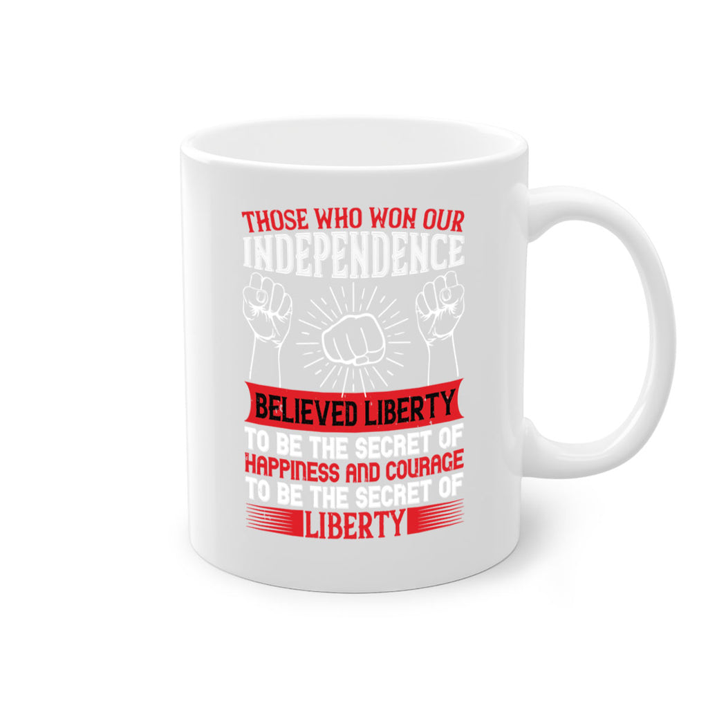 Those who won our independence believed liberty to be the secret of happiness Style 196#- 4th Of July-Mug / Coffee Cup