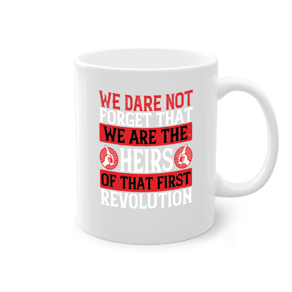 We dare not forget that we are the heirs of that first revolution Style 197#- 4th Of July-Mug / Coffee Cup