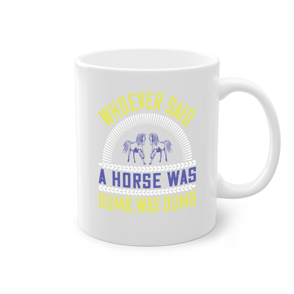Whoever said a horse was dumb was dumb Style 13#- horse-Mug / Coffee Cup