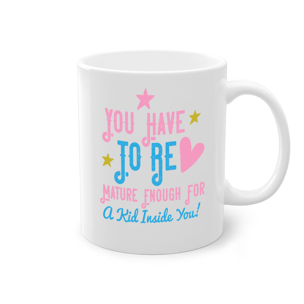 You Have To Be Mature Enough For A Kid Inside You Style 10#- kids-Mug / Coffee Cup