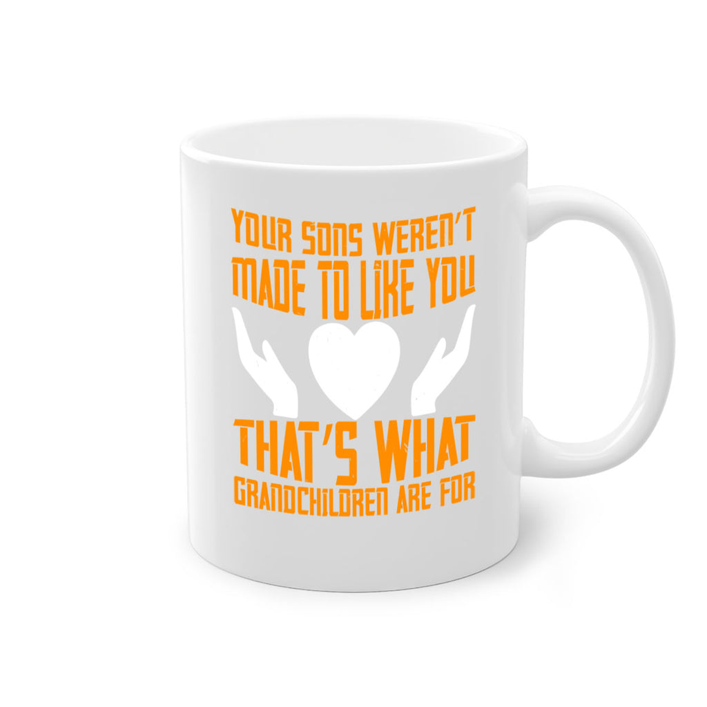 Your sons weren’t made to like you That’s what grandchildren are for 44#- grandma-Mug / Coffee Cup
