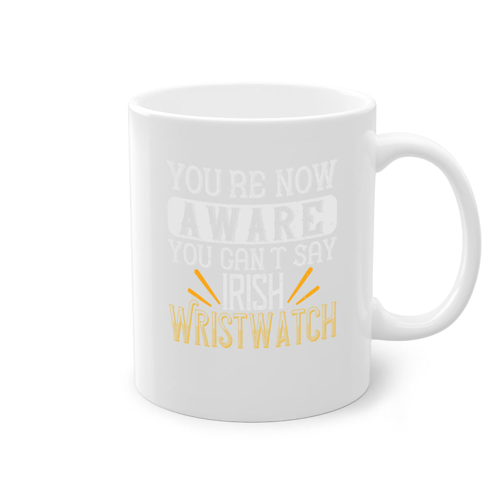 Youre now aware you cant say Irish Wristwatch Style 4#- St Patricks Day-Mug / Coffee Cup