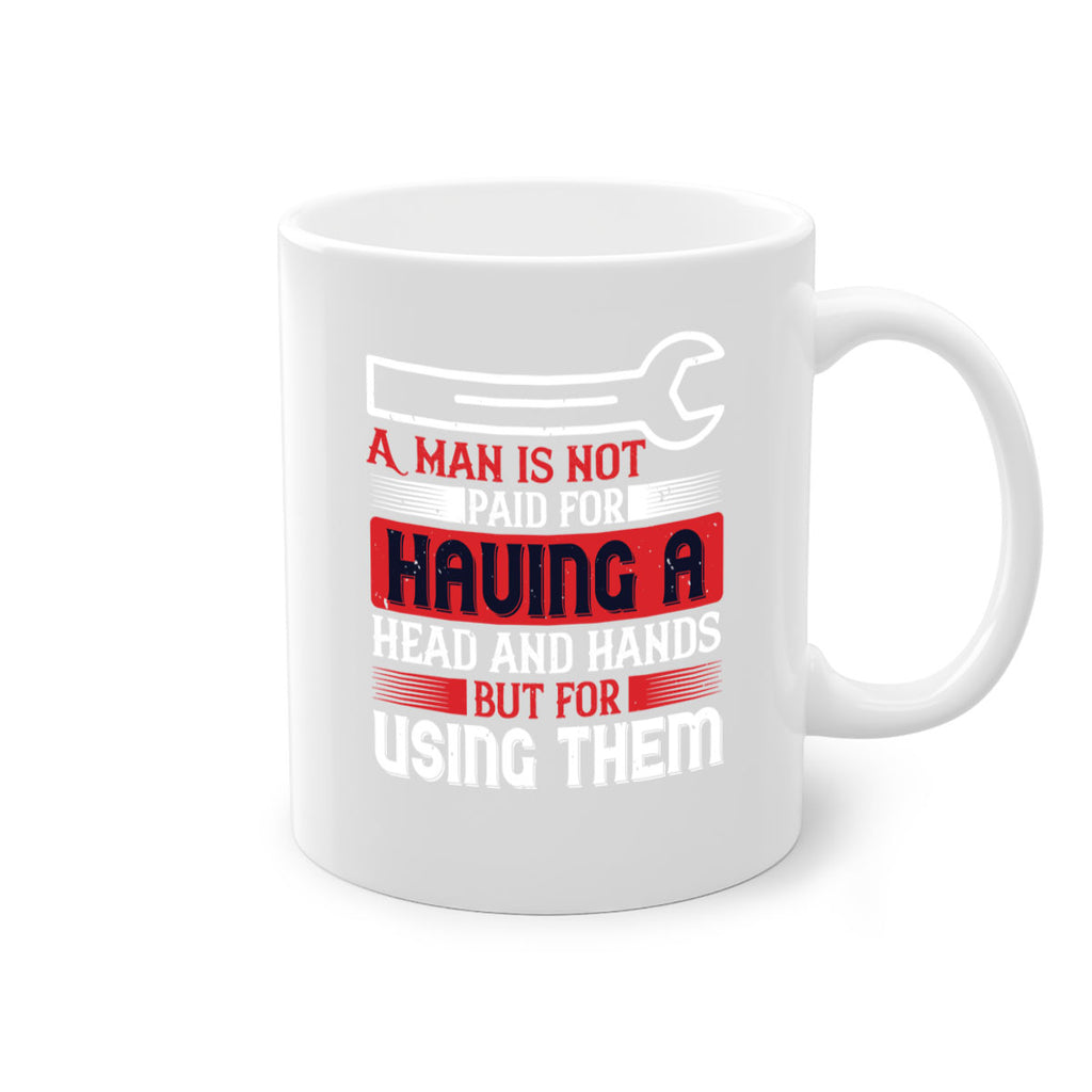 a man is not paid for having a head and hands but for using them 47#- labor day-Mug / Coffee Cup