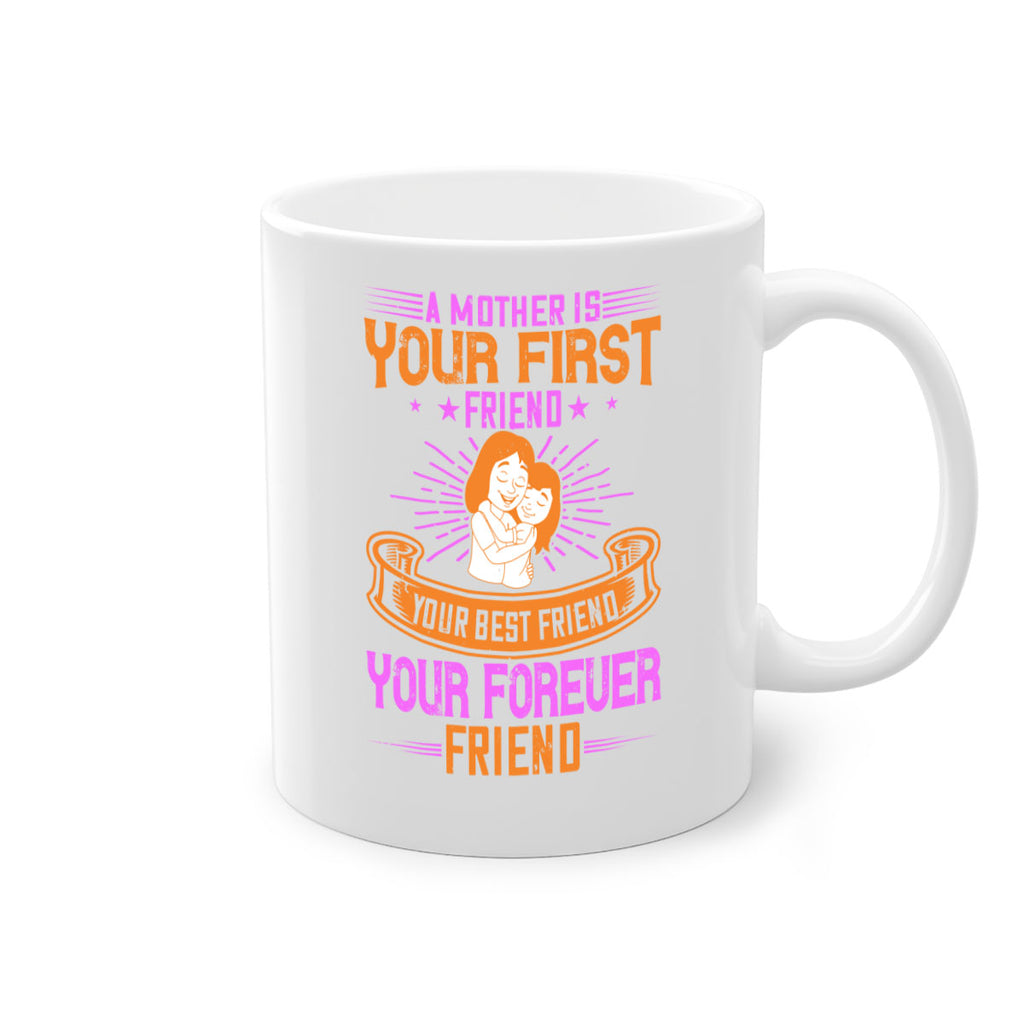 a mother is your first friend your best friend your forever friend 240#- mom-Mug / Coffee Cup