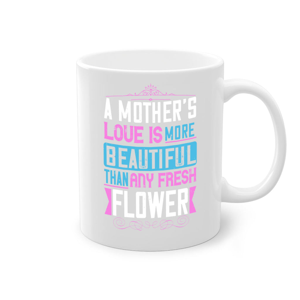 a mother’s love is more beautiful than any fresh flower 230#- mom-Mug / Coffee Cup