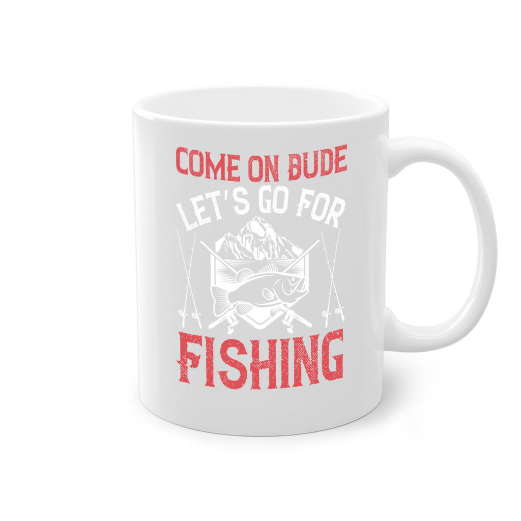 come on dude let’s go for fishing 232#- fishing-Mug / Coffee Cup