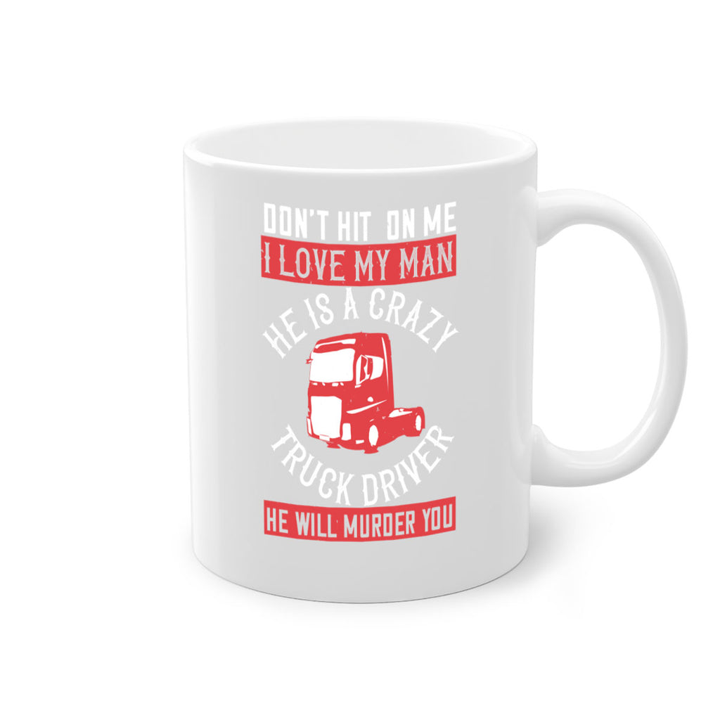 don’t hit on me i love my he is a crazy truck driver he will murder you Style 4#- truck driver-Mug / Coffee Cup