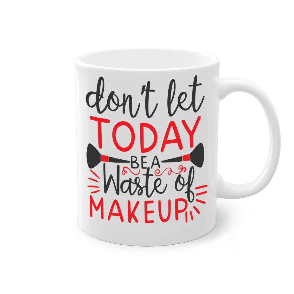 don’t let today be a waste of makeup Style 158#- makeup-Mug / Coffee Cup