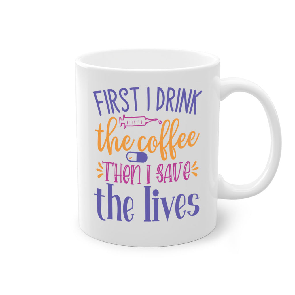 first i drink the coffee then i save the lives Style 384#- nurse-Mug / Coffee Cup