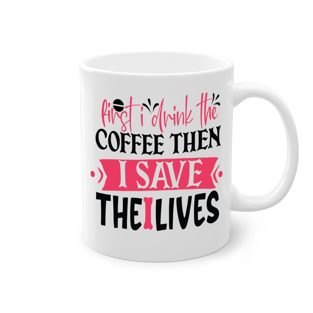 first i drink the coffee then i save the lives Style 385#- nurse-Mug / Coffee Cup