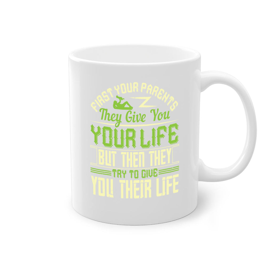 first your parents they give you your life but then they try to give you their life 48#- parents day-Mug / Coffee Cup