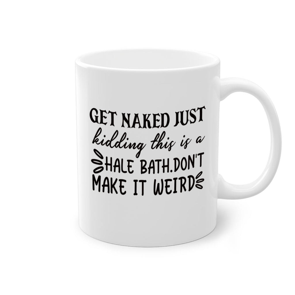 get naked just kidding this is a hale bathdont make it weird 80#- bathroom-Mug / Coffee Cup