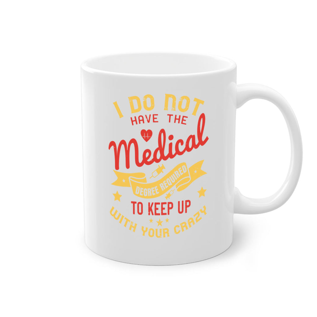 i do not have the medical degree required to keep up with your crazy Style 48#- medical-Mug / Coffee Cup