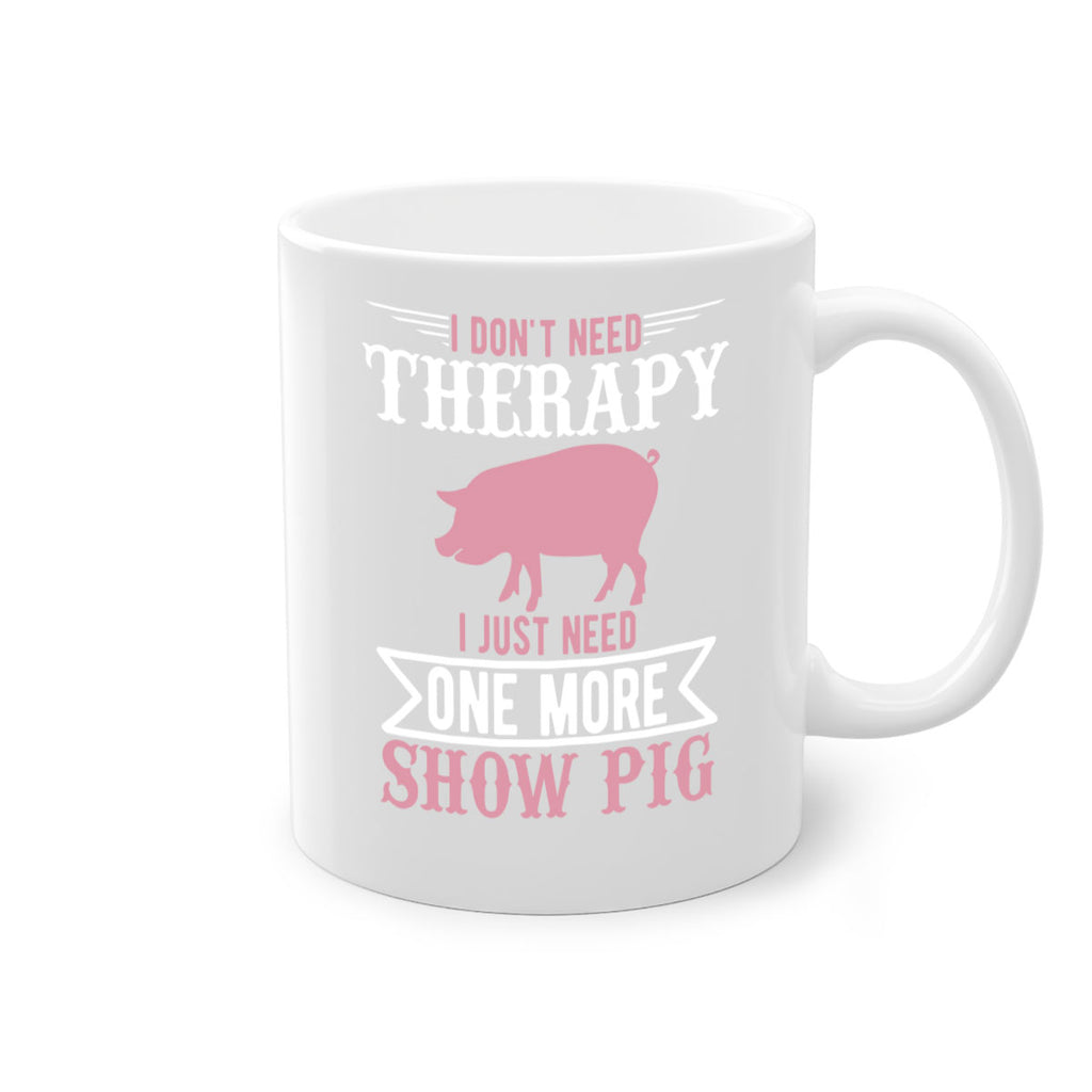 i dont need therapy i just need one more show more Style 75#- pig-Mug / Coffee Cup