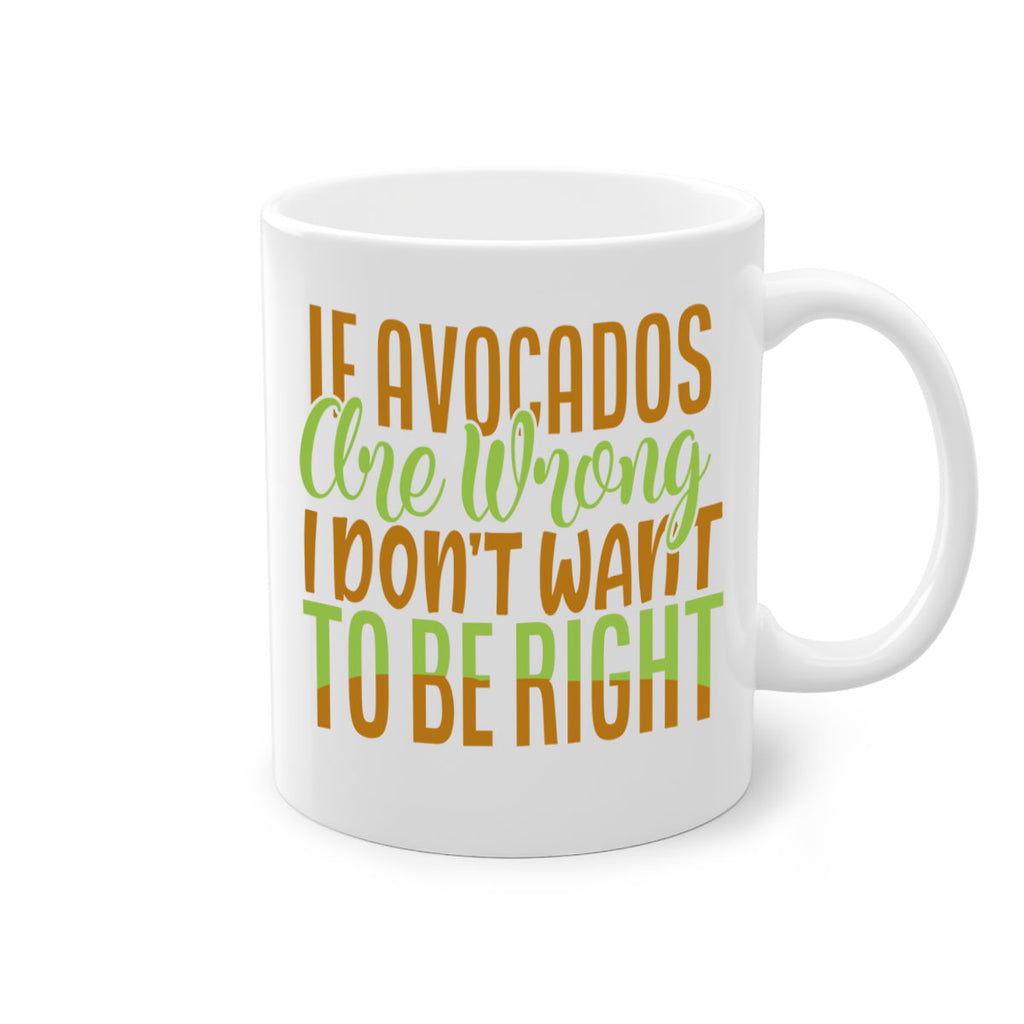 if avocados are wrong i dont want to be right 6#- avocado-Mug / Coffee Cup