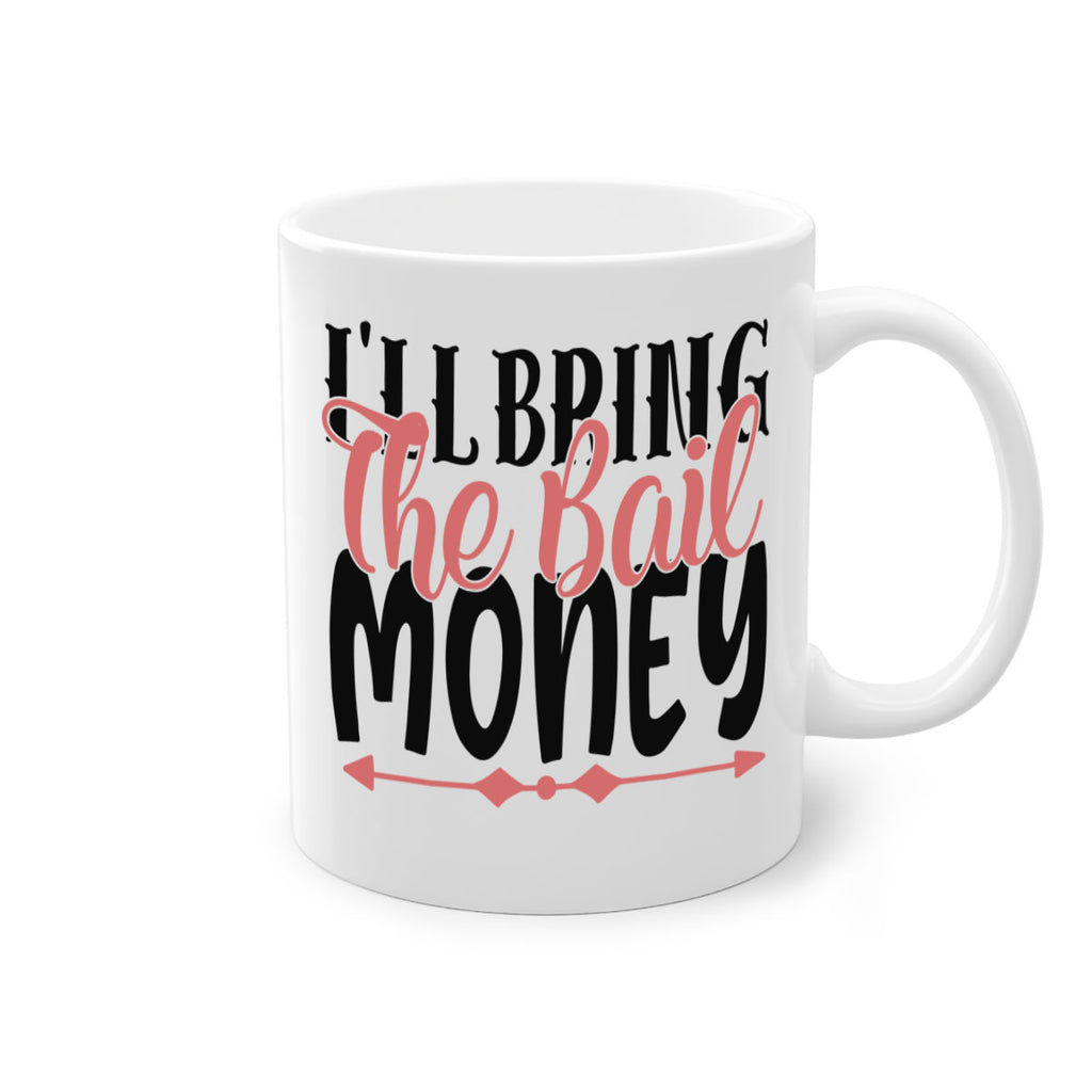 ill bring the bail money Style 49#- best friend-Mug / Coffee Cup