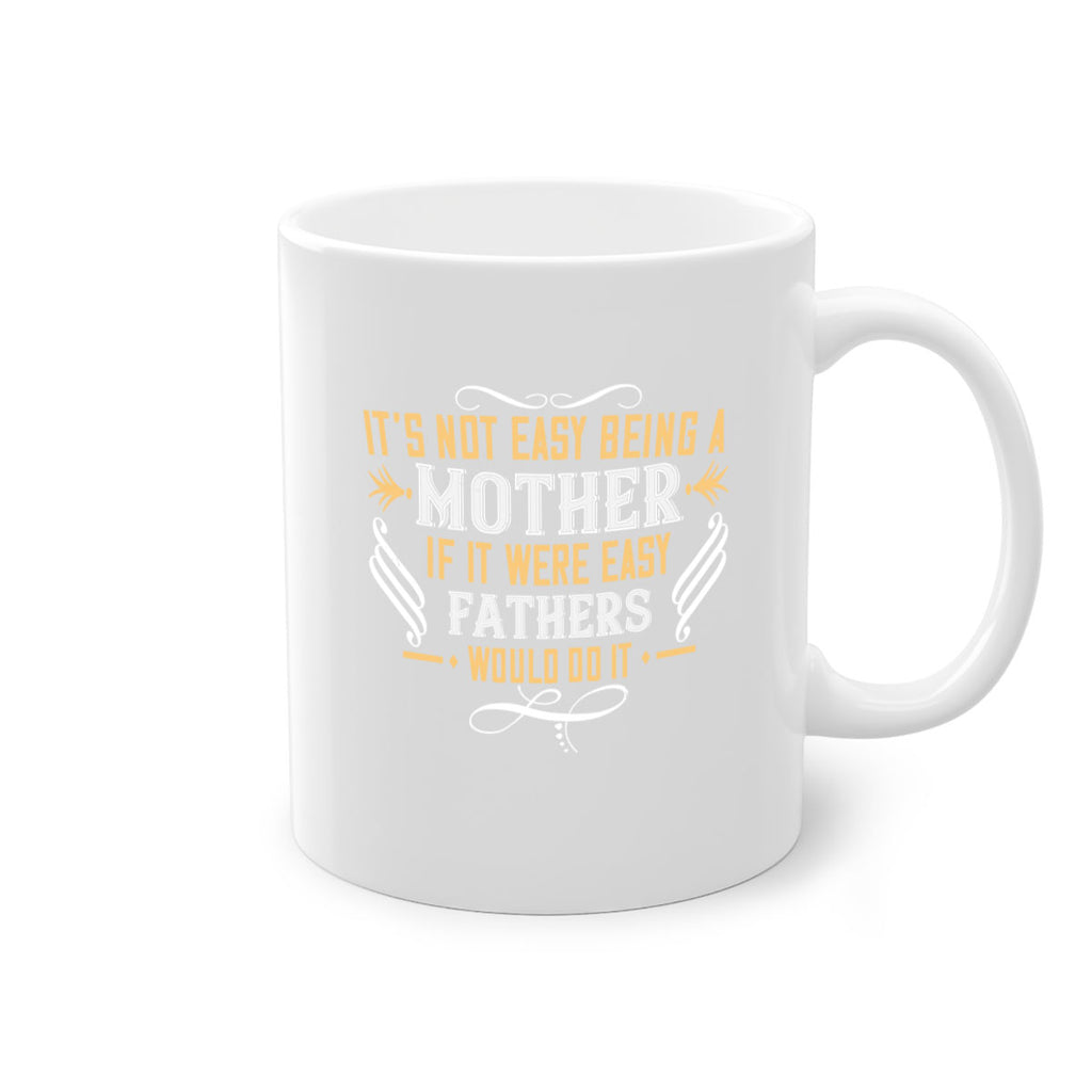 it’s not easy being a mother if it were easy fathers would do it 142#- mom-Mug / Coffee Cup