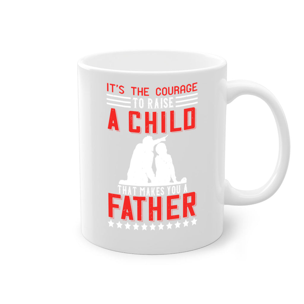 it’s the courage to raise a child that makes you a father 223#- fathers day-Mug / Coffee Cup