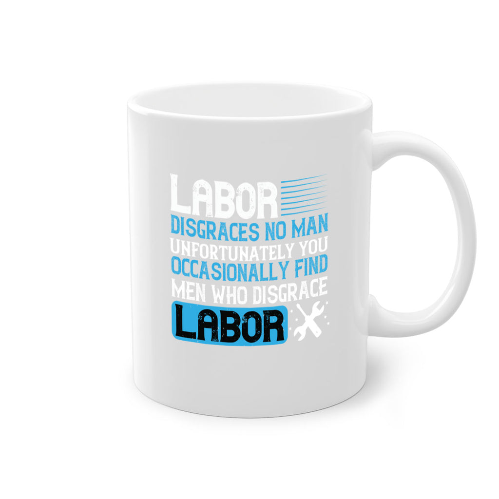 labor disgraces no man unfortunately you occasionally find men who disgrace labor 31#- labor day-Mug / Coffee Cup