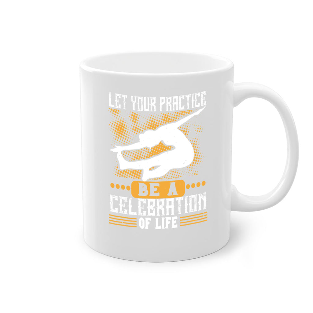 let your practice be a celebration of life 80#- yoga-Mug / Coffee Cup