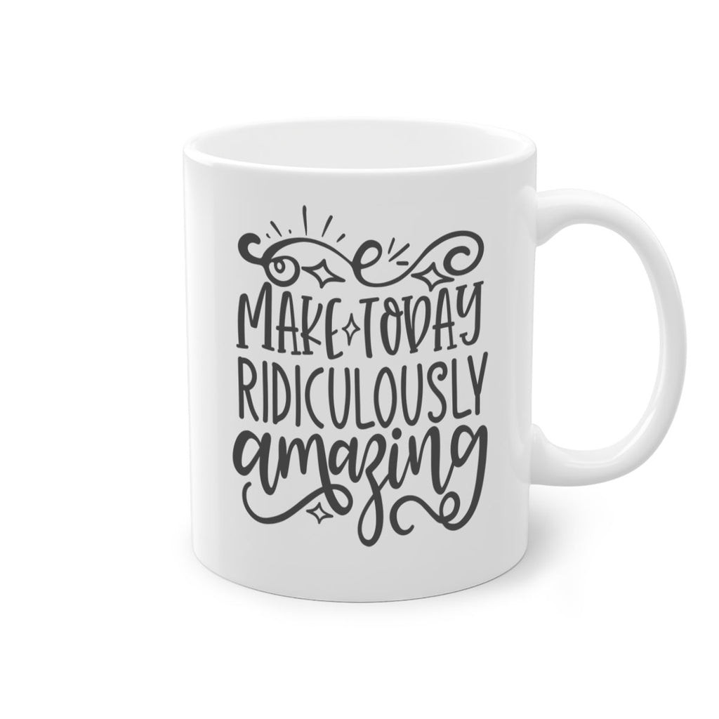make today ridiculously amazing Style 87#- motivation-Mug / Coffee Cup