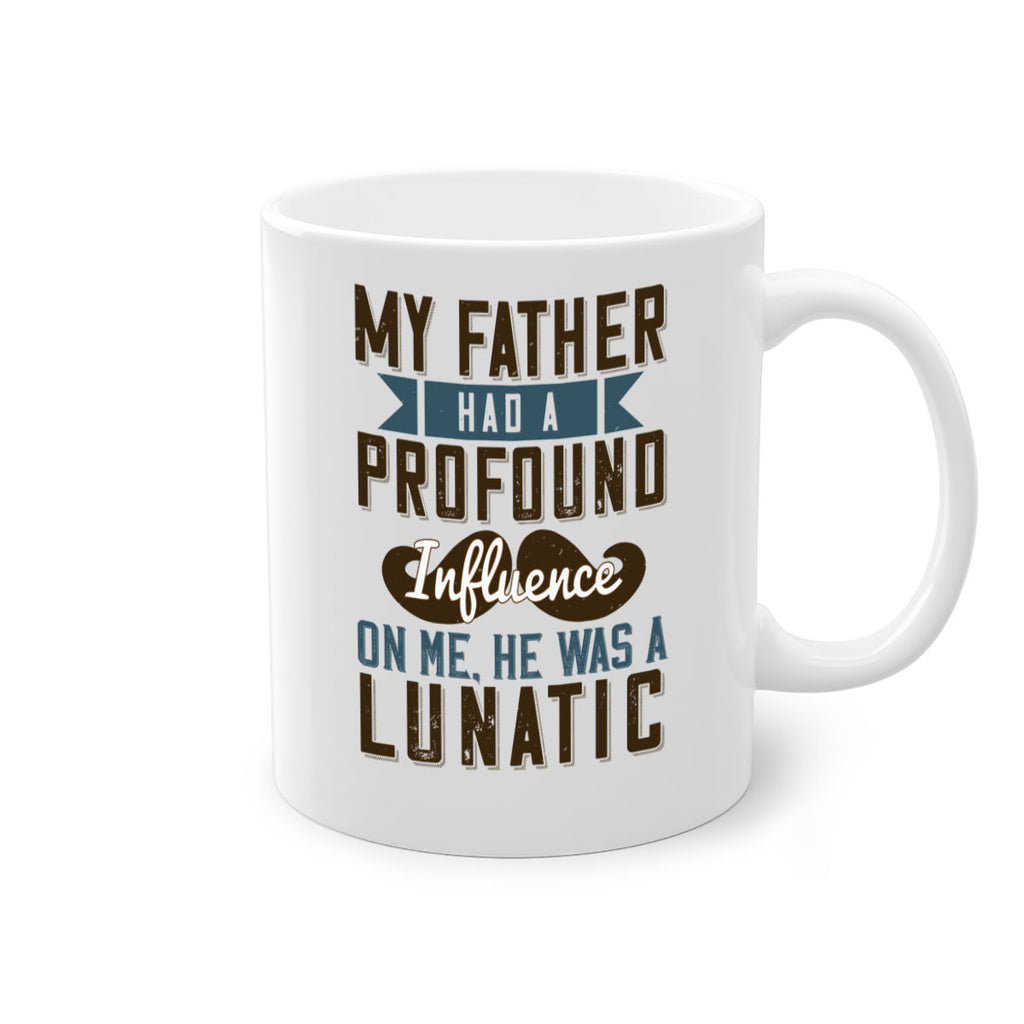 my father had a profound influence on me he was a lunatic 217#- fathers day-Mug / Coffee Cup