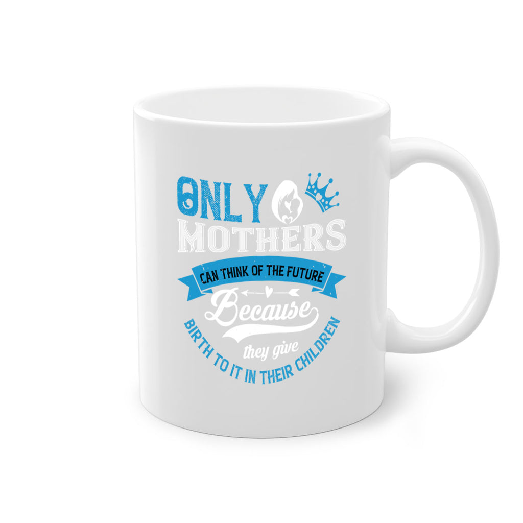 only mothers can think of the future 37#- mothers day-Mug / Coffee Cup