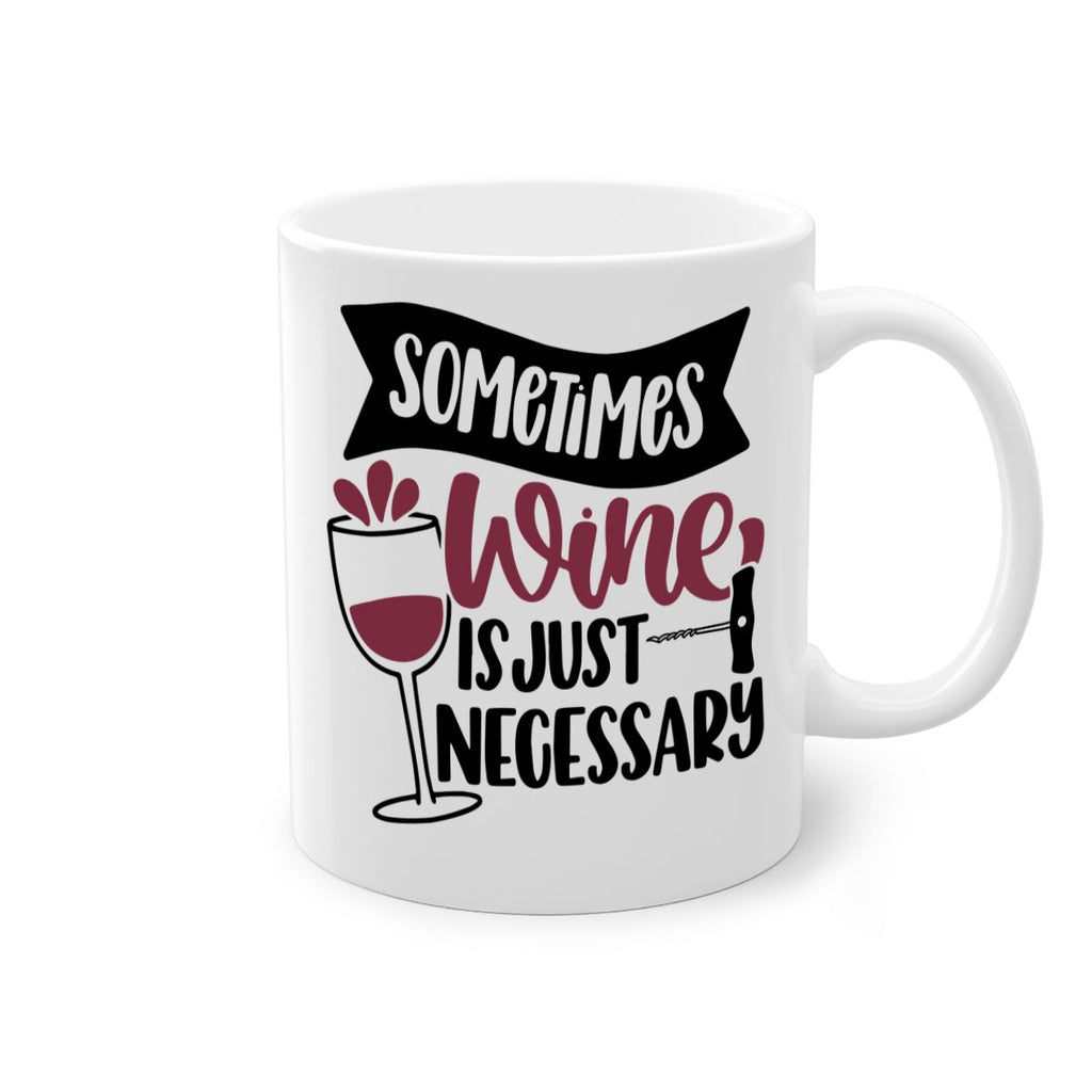 sometimes wine is just necessary 28#- wine-Mug / Coffee Cup