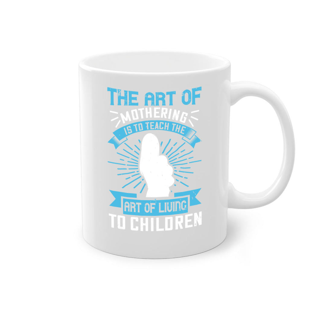 the art of mothering is to teach the art of living to children 60#- mom-Mug / Coffee Cup