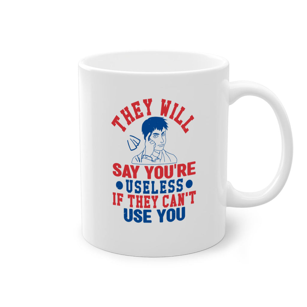 they will say youre useless Style 45#- 4th Of July-Mug / Coffee Cup