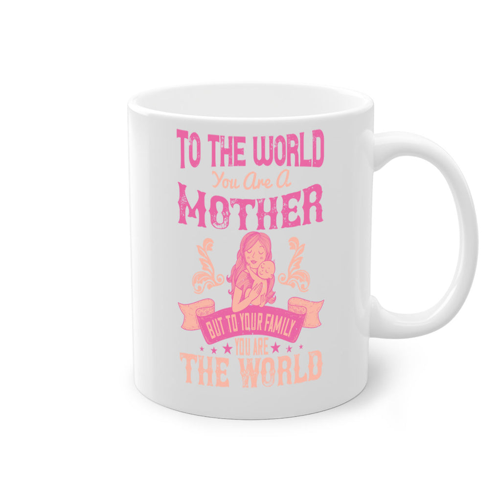 to the world you are a mother but to your family you are the world 31#- mom-Mug / Coffee Cup