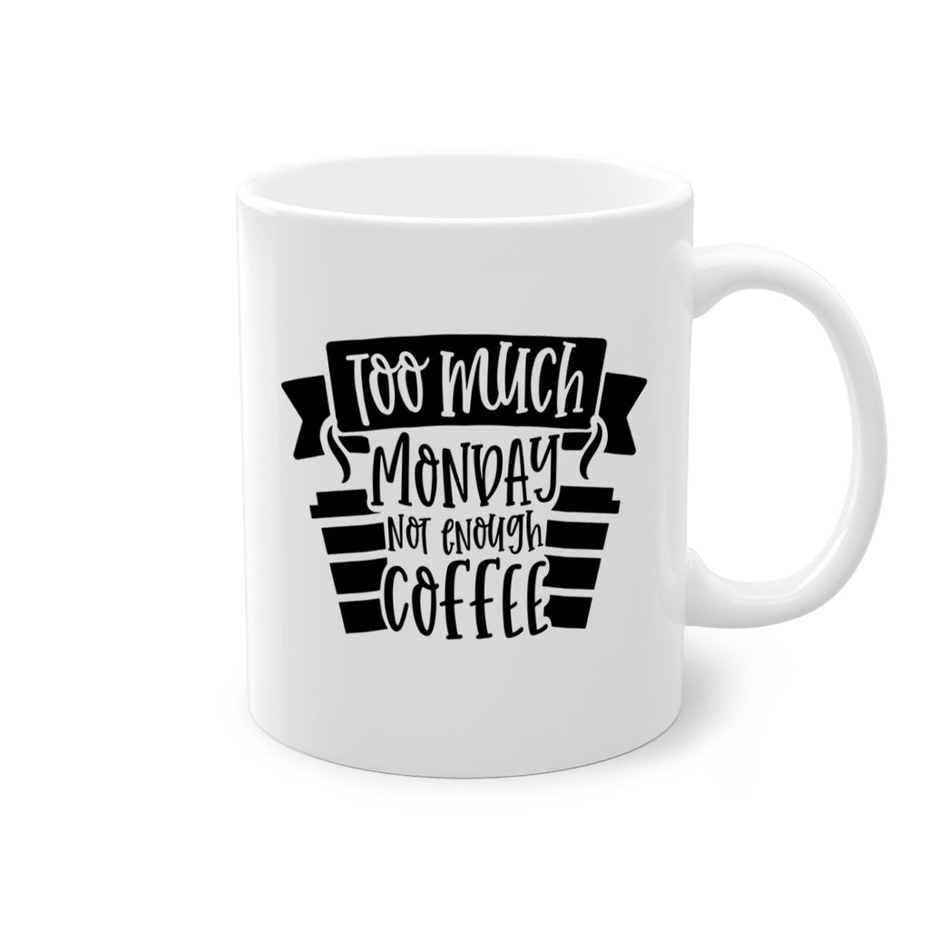 too much monday not enough coffee 11#- coffee-Mug / Coffee Cup