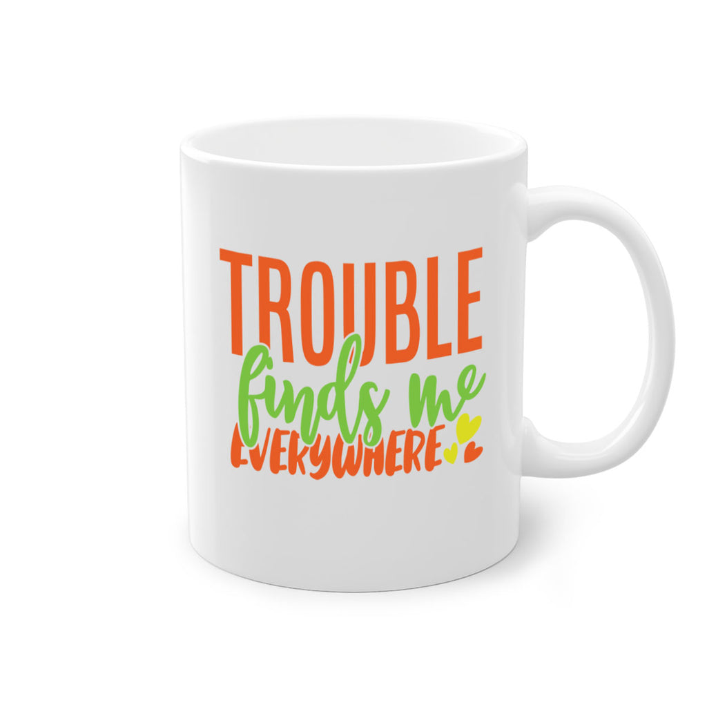 trouble finds me everywhere 362#- mom-Mug / Coffee Cup