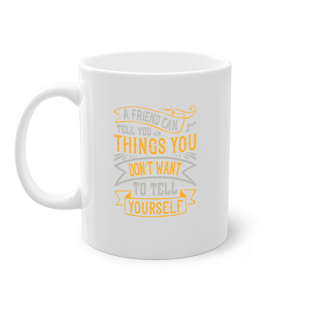 A friend can tell you things you don’t want to tell yourself Style 113#- best friend-Mug / Coffee Cup