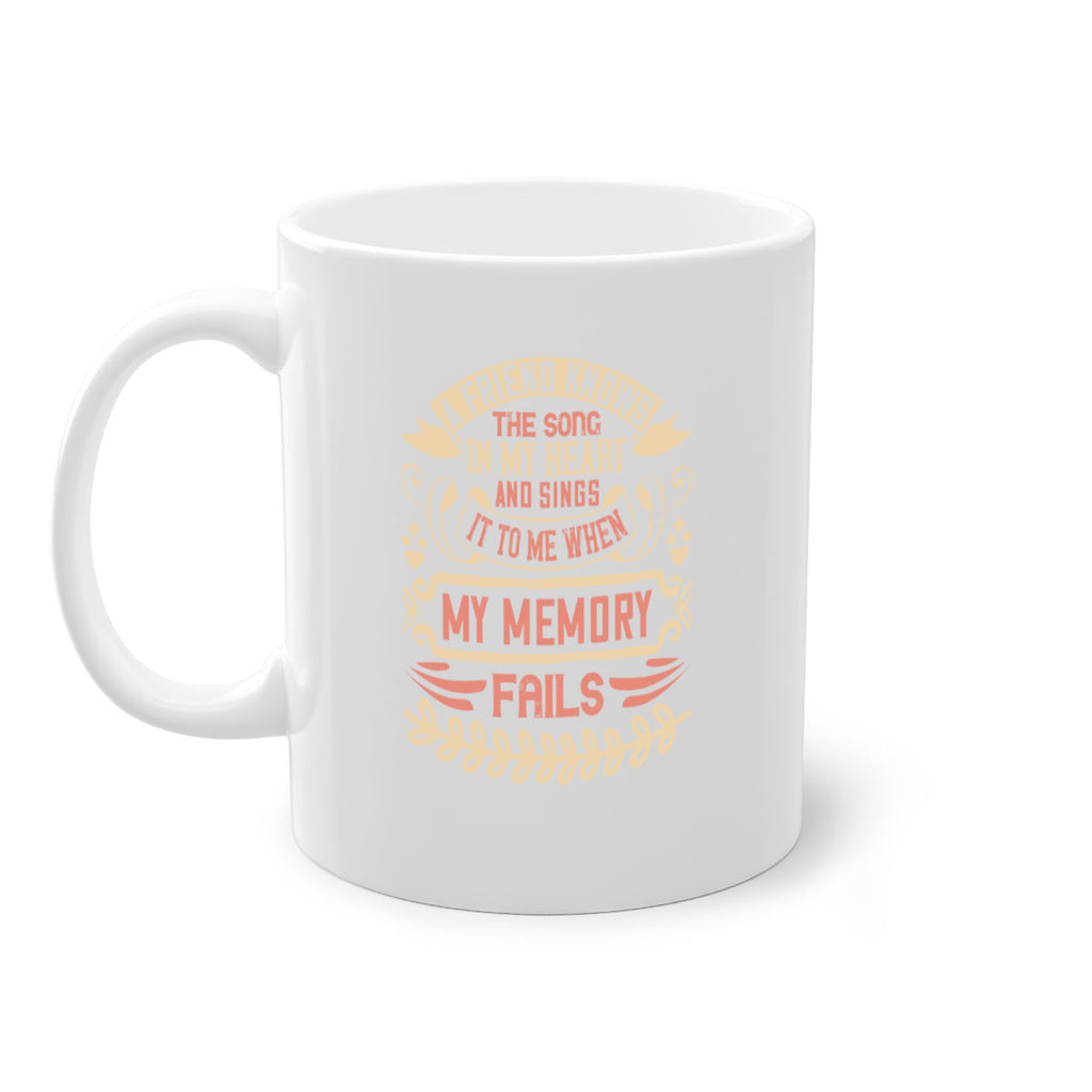 A friend knows the song in my heart and sings it to me when my memory fails Style 34#- best friend-Mug / Coffee Cup