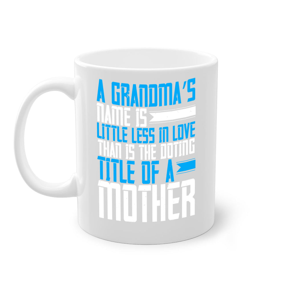A grandma’s name is little less in love than is the doting title of a mother 75#- grandma-Mug / Coffee Cup