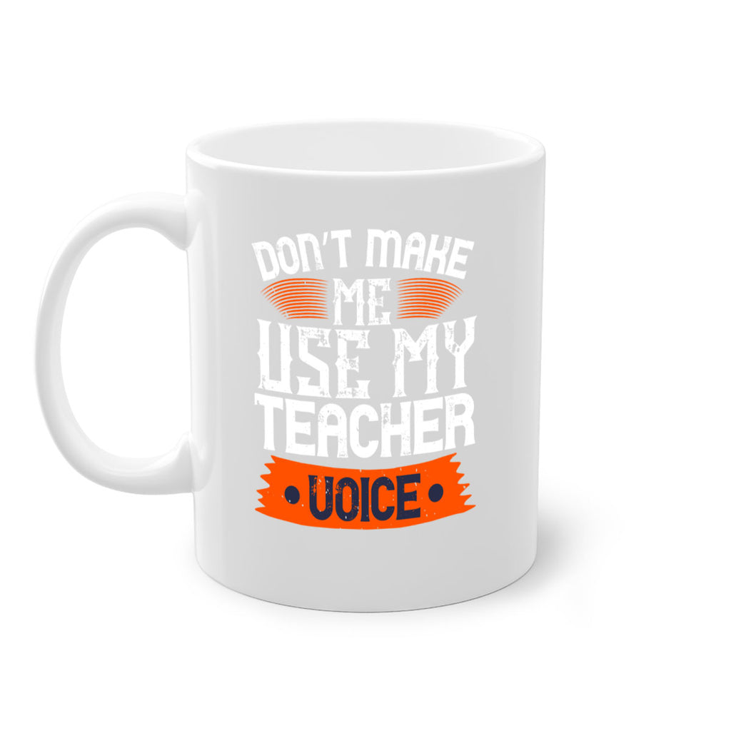 Don’t make me use my teacher voice Style 107#- teacher-Mug / Coffee Cup