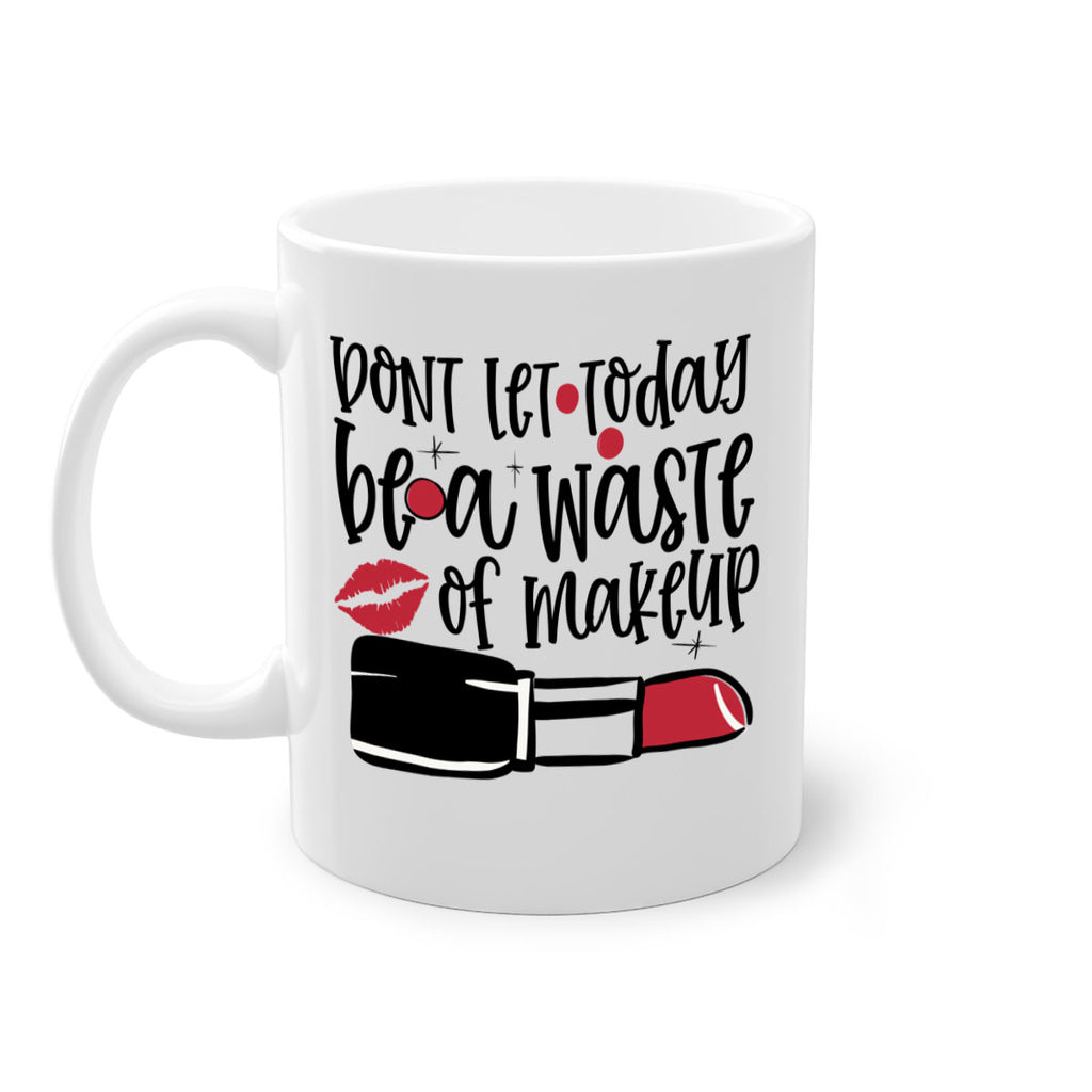 Dont let today be a waste of makeup design Style 239#- makeup-Mug / Coffee Cup