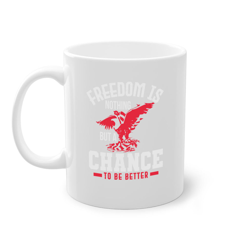 Freedom is nothing but a chance to be Style 83#- 4th Of July-Mug / Coffee Cup