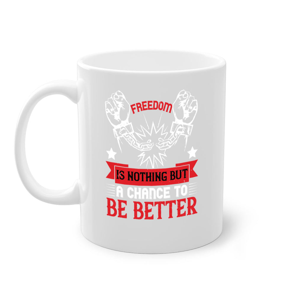 Freedom is nothing but a chance to be better Style 90#- 4th Of July-Mug / Coffee Cup