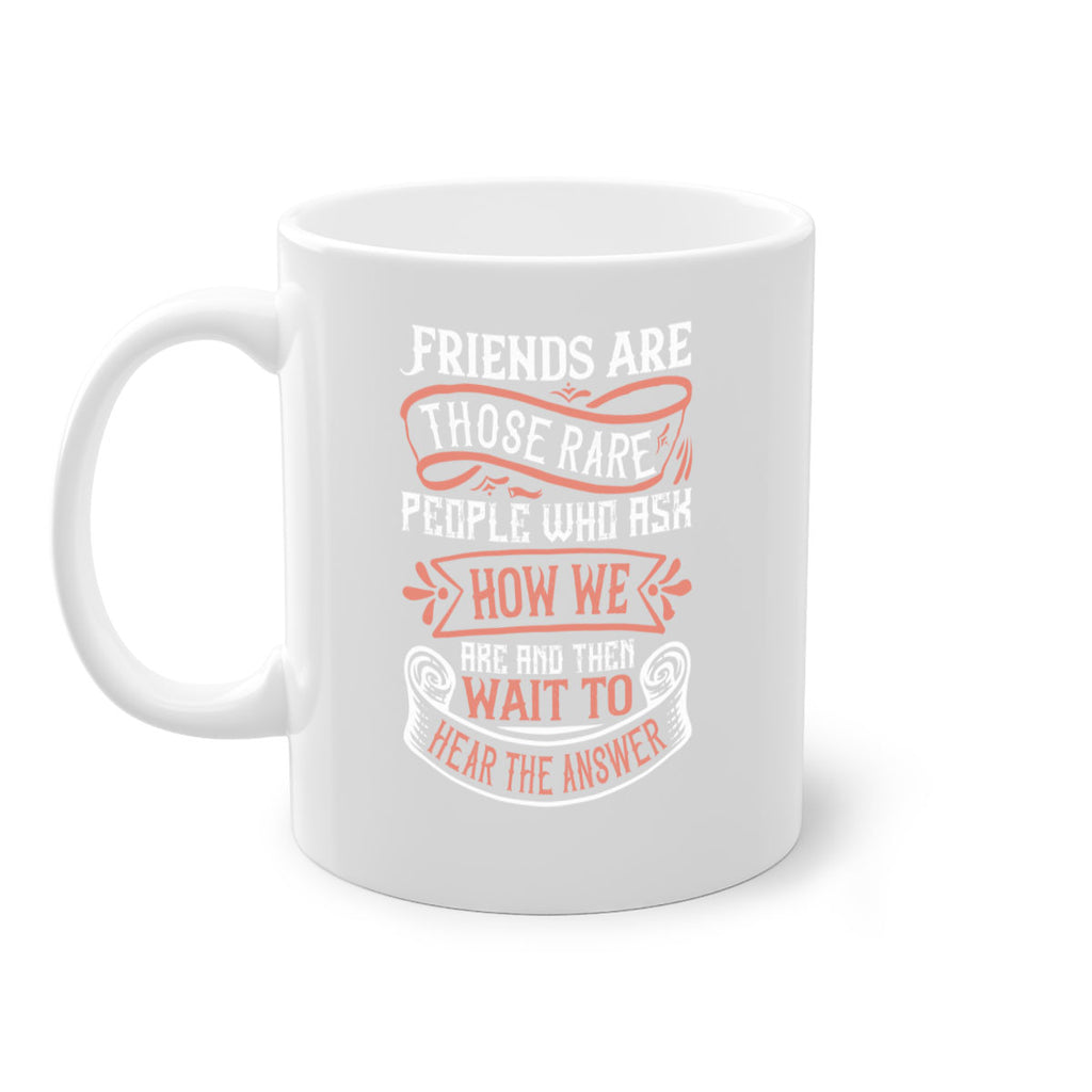 Friends are those rare people who ask how we are and then wait to hear the answer Style 101#- best friend-Mug / Coffee Cup