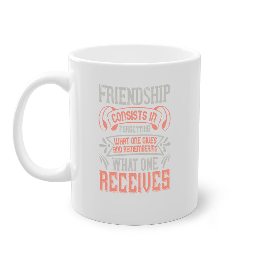 Friendship consists in forgetting what one gives and remembering what one receives Style 97#- best friend-Mug / Coffee Cup