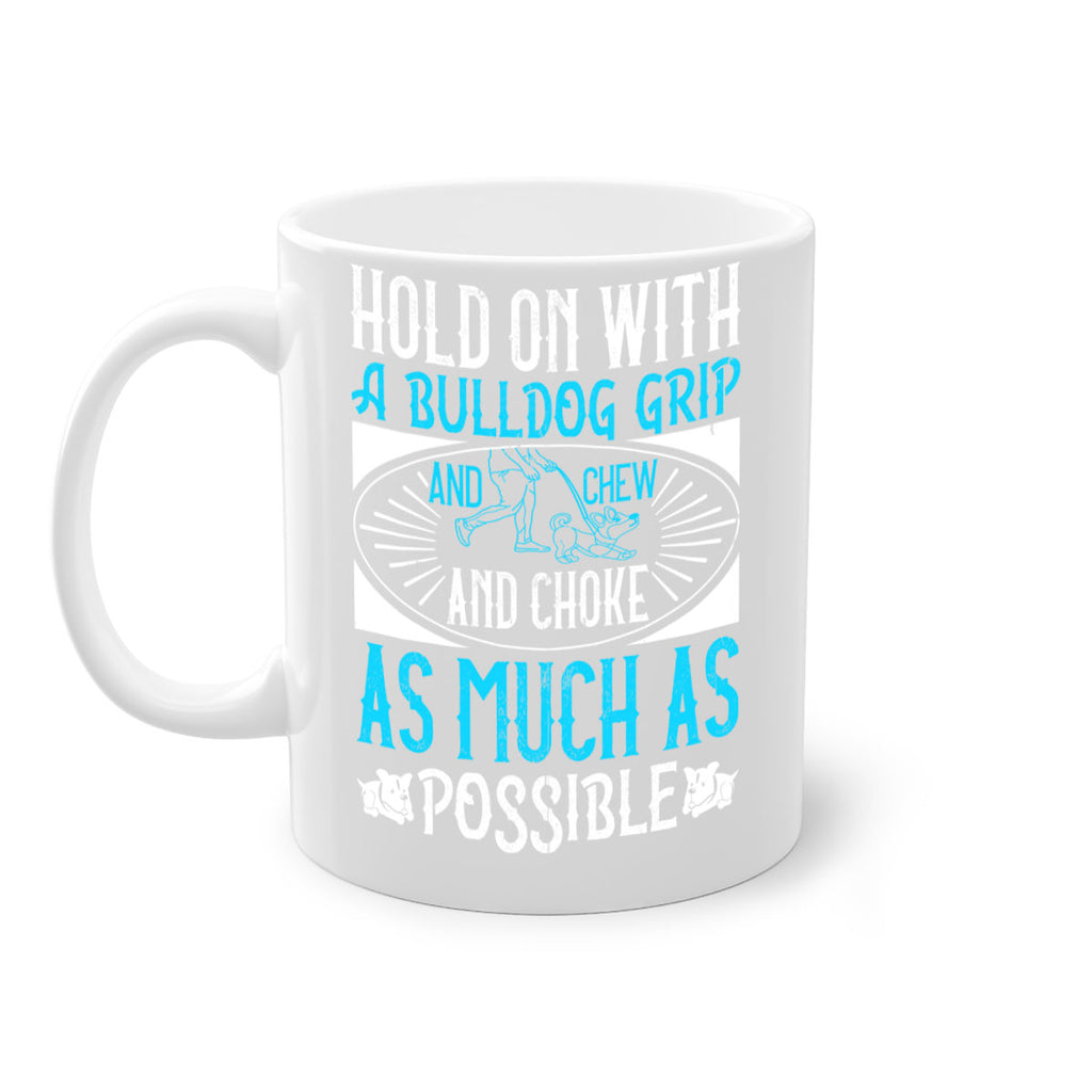 Hold on with a bulldog grip and chew and choke as much as possible Style 44#- Dog-Mug / Coffee Cup