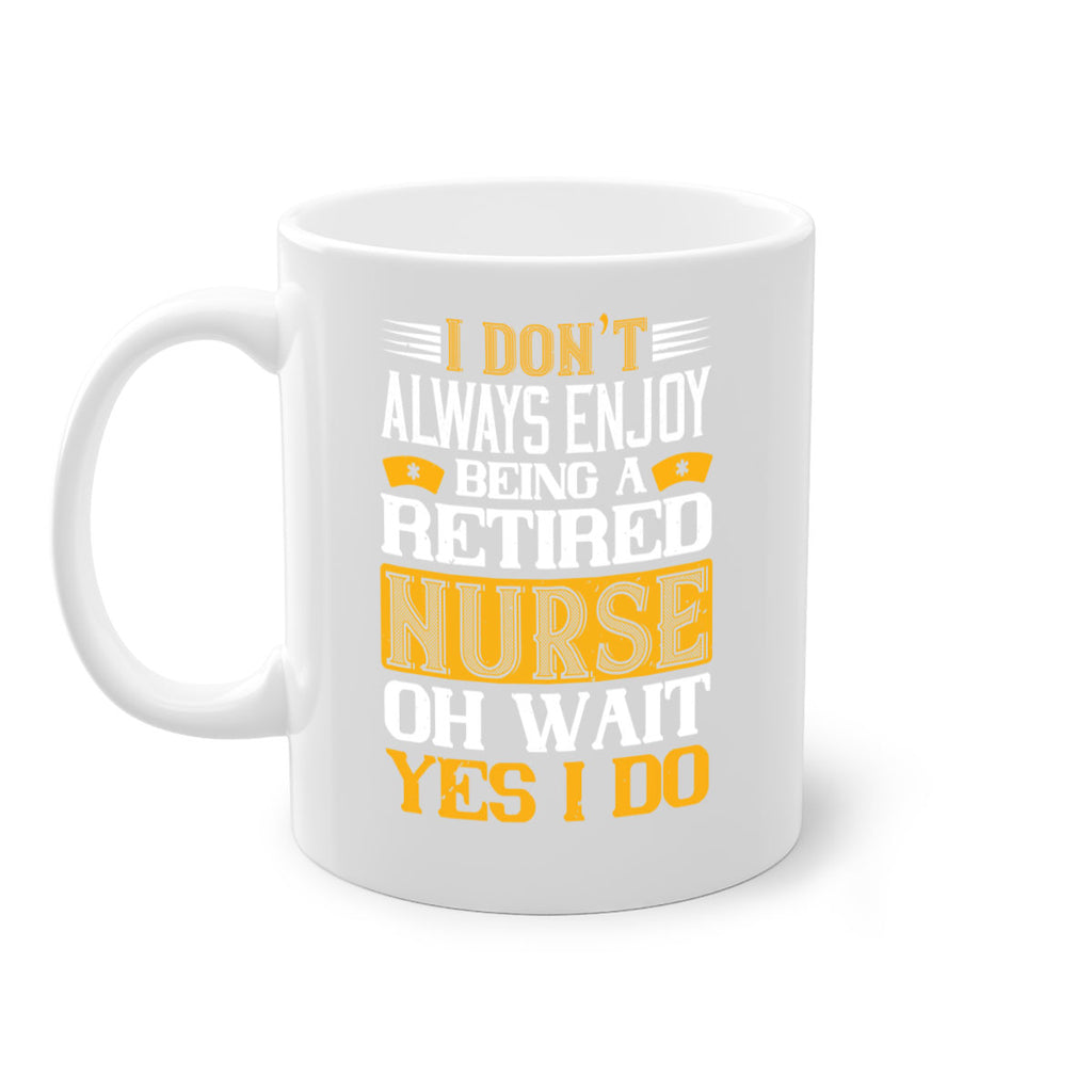 I don’t always enjoy being a retired nurse oh wait yes i do Style 323#- nurse-Mug / Coffee Cup