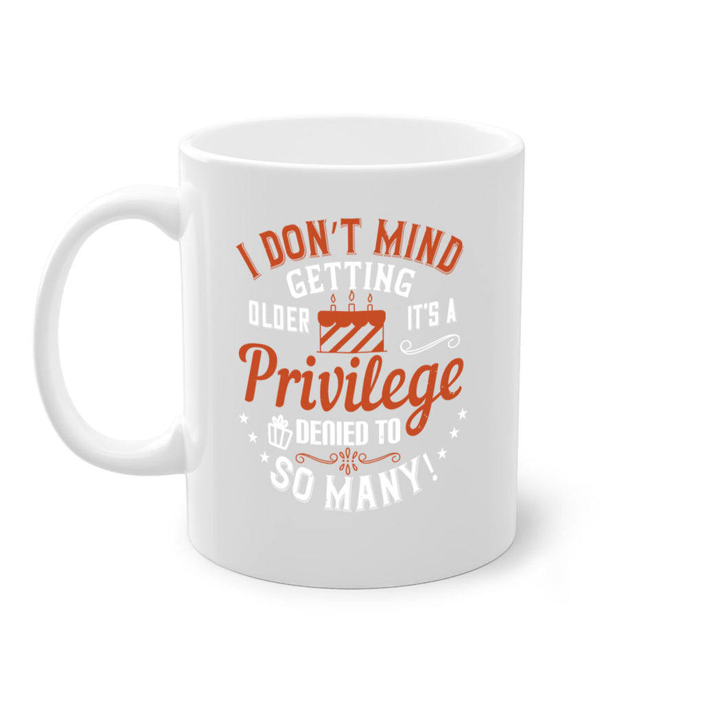 I don’t mind getting older it’s a privilege denied to so many Style 76#- birthday-Mug / Coffee Cup