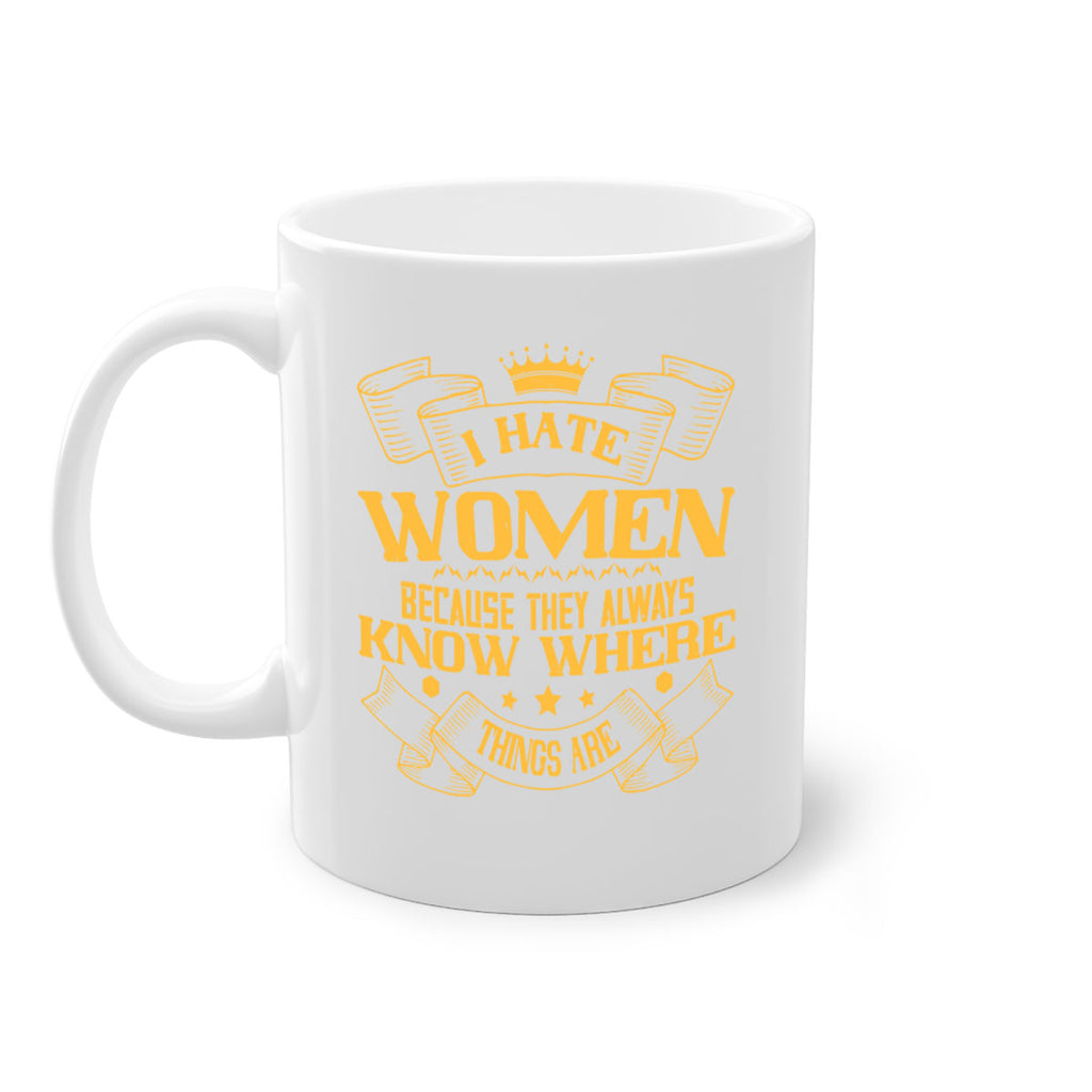 I hate women because they always know where things are Style 57#- World Health-Mug / Coffee Cup